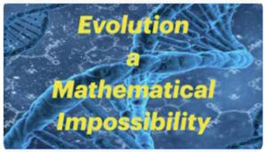 The Mathematical Impossibility Of Evolution