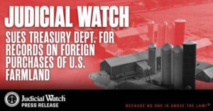 Judicial Watch Sues Treasury Dept. for Records on Foreign Purchases of U.S. Farmland