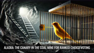 ALASKA: THE CANARY IN THE COAL MINE FOR RANKED CHOICE VOTING