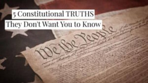 Five Constitutional Truths They Don’t Want You to Know