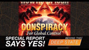 Is There a Conspiracy for Global Control? Special Report Says YES!